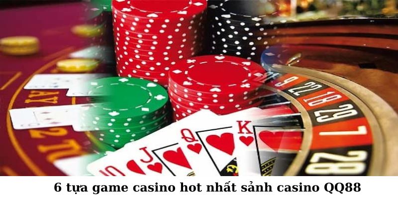 6 tựa game casino hot nhất sảnh casino QQ88