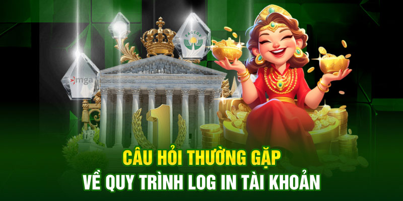 Câu hỏi thường gặp về quy trình log in tài khoản