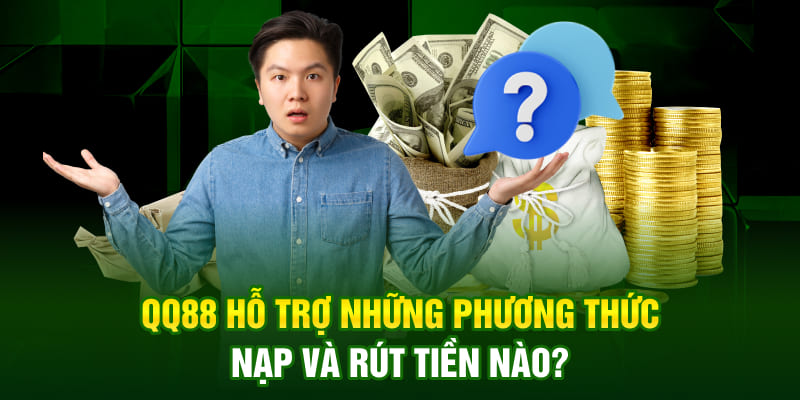 QQ88 hỗ trợ những phương thức nạp và rút tiền nào?