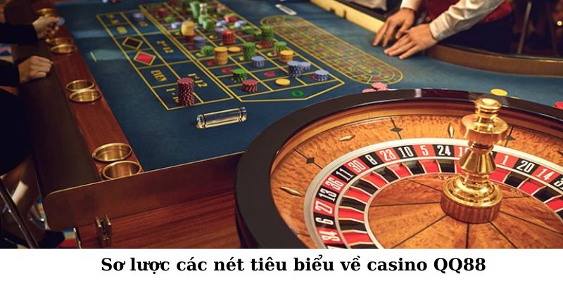 Sơ lược các nét tiêu biểu về casino QQ88