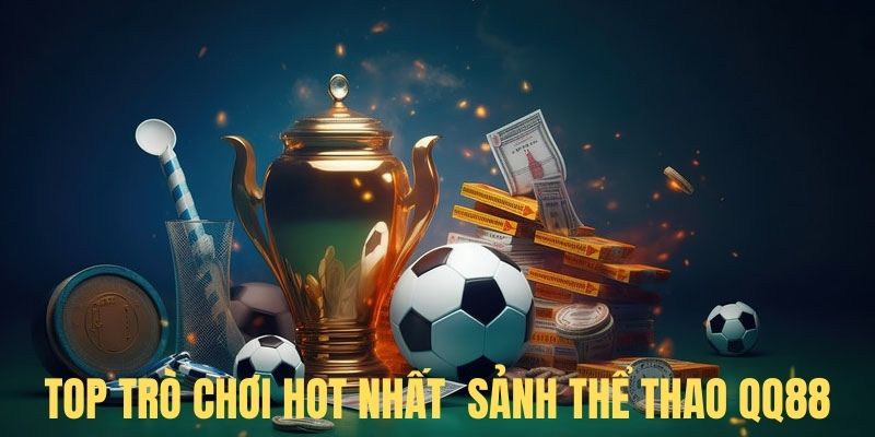 Những tựa game hấp dẫn nhất tại sảnh thể thao QQ88 