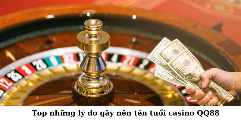 Top những lý do gây nên tên tuổi casino QQ88