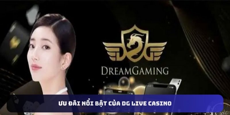 Ưu đãi nổi bật của DG Live Casino