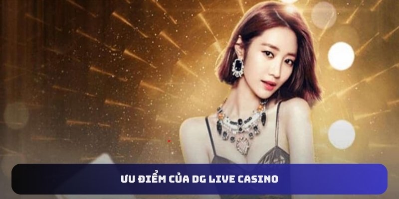 Ưu điểm của DG Live Casino